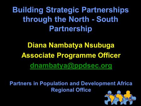 Building Strategic Partnerships through the North - South Partnership Diana Nambatya Nsubuga Associate Programme Officer Partners.