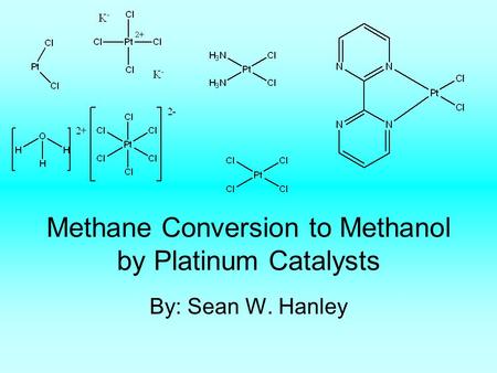 Methane Conversion to Methanol by Platinum Catalysts By: Sean W. Hanley.