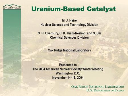 Presented to The 2004 American Nuclear Society Winter Meeting Washington, D.C. November 14–18, 2004 Uranium-Based Catalyst M. J. Haire Nuclear Science.