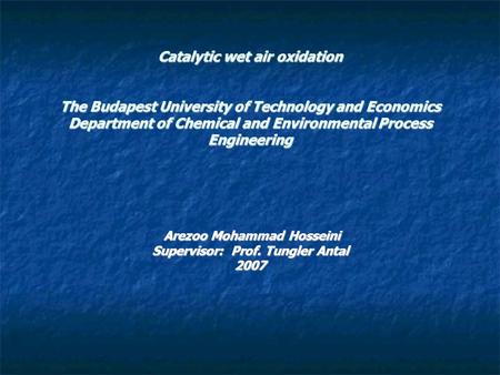 Catalytic wet air oxidation The Budapest University of Technology and Economics Department of Chemical and Environmental Process Engineering Arezoo Mohammad.