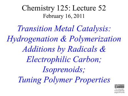 Chemistry 125: Lecture 52 February 16, 2011 Transition Metal Catalysis: Hydrogenation & Polymerization Additions by Radicals & Electrophilic Carbon; Isoprenoids;