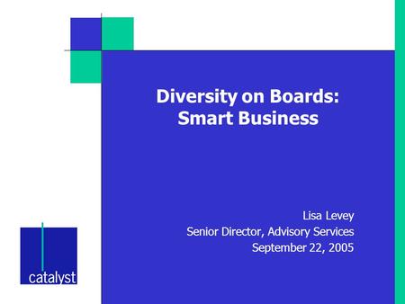 Diversity on Boards: Smart Business Lisa Levey Senior Director, Advisory Services September 22, 2005.