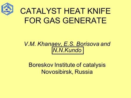 CATALYST HEAT KNIFE FOR GAS GENERATE V.M. Khanaev, Е.S. Borisova and N.N.Kundo Boreskov Institute of catalysis Novosibirsk, Russia.