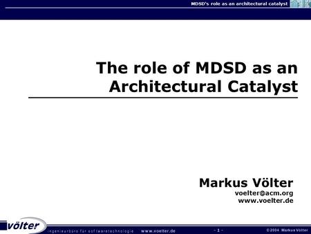 I n g e n i e u r b ü r o f ü r s o f t w a r e t e c h n o l o g i e w w w. v o e l t e r. d e © 2 0 0 4 M a rk u s V ö l t e r MDSD‘s role as an architectural.