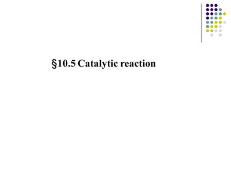 §10.5 Catalytic reaction.