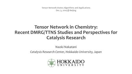 Tensor Network in Chemistry: Recent DMRG/TTNS Studies and Perspectives for Catalysis Research Naoki Nakatani Catalysis Research Center, Hokkaido University,