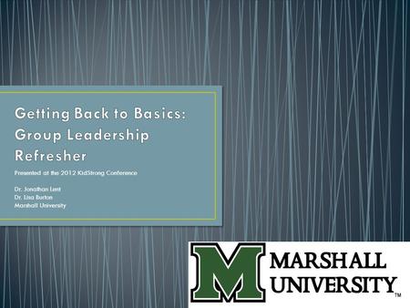 Presented at the 2012 KidStrong Conference Dr. Jonathan Lent Dr. Lisa Burton Marshall University.