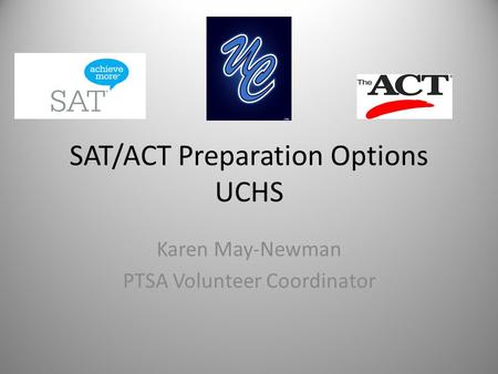 SAT/ACT Preparation Options UCHS Karen May-Newman PTSA Volunteer Coordinator.