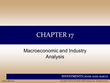 INVESTMENTS | BODIE, KANE, MARCUS Copyright © 2011 by The McGraw-Hill Companies, Inc. All rights reserved. McGraw-Hill/Irwin CHAPTER 17 Macroeconomic and.