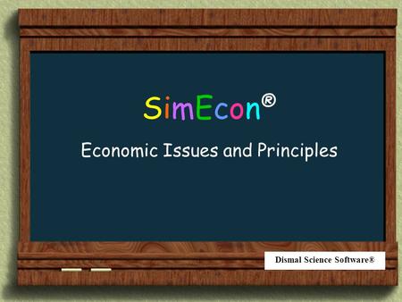 Dismal Science Software® SimEcon®SimEcon® Economic Issues and Principles.