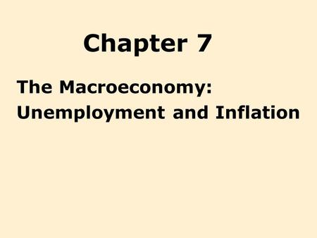 Chapter 7 The Macroeconomy: Unemployment and Inflation.