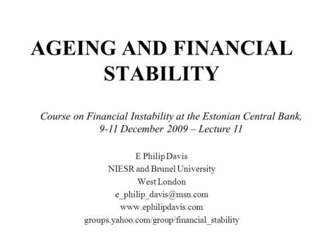 AGEING AND FINANCIAL STABILITY E Philip Davis NIESR and Brunel University West London  groups.yahoo.com/group/financial_stability.