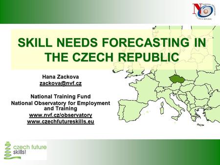 SKILL NEEDS FORECASTING IN THE CZECH REPUBLIC Hana Zackova National Training Fund National Observatory for Employment and Training