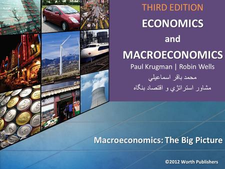 Macroeconomics: The Big Picture THIRD EDITIONECONOMICS and MACROECONOMICS MACROECONOMICS Paul Krugman | Robin Wells محمد باقر اسماعيلي مشاور استراتژي و.