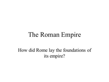 How did Rome lay the foundations of its empire?