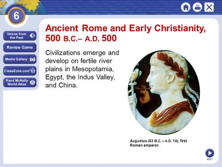 NEXT Augustus (63 B.C. – A.D. 14), first Roman emperor. Ancient Rome and Early Christianity, 500 B.C.– A.D. 500 Civilizations emerge and develop on fertile.