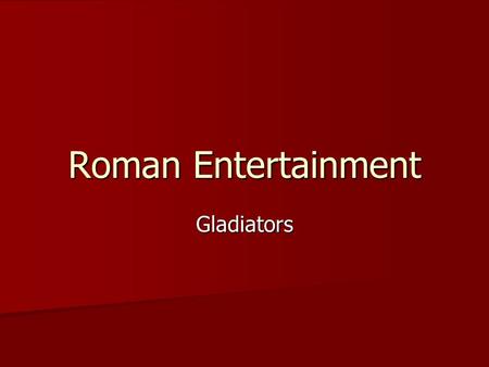 Roman Entertainment Gladiators. First Games: 264 BC The word gladiator comes from the Latin word for swordsman. Gladius = sword The word gladiator comes.