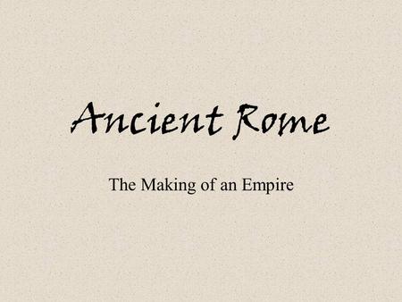 Ancient Rome The Making of an Empire Geography of Rome  Located on the peninsula which today is Italy – das boot  Surrounded by 3 seas- Mediterranean.