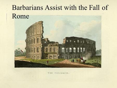 Barbarians Assist with the Fall of Rome. Barbarian Invasion 1.Beginning in 376 AD and ending in 476 AD. 2.The Danube River marked dividing line between.