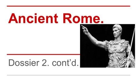 Ancient Rome. Dossier 2. cont’d.. Roman Culture. Each province was led by a governor which was appointed by Rome. ●Romans were influence by the countries.