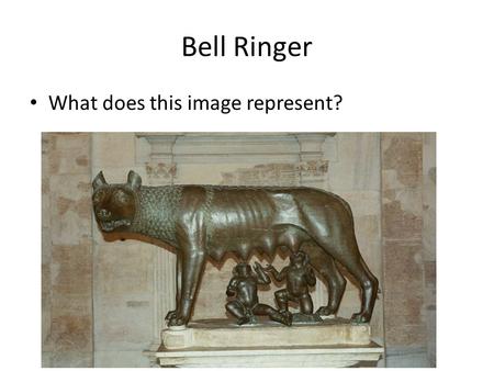 Bell Ringer What does this image represent?. Rise of Rome World Studies.