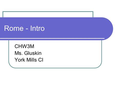 Rome - Intro CHW3M Ms. Gluskin York Mills CI. A Practical and Monumental Civilization Wilke D. Schram. The Roman Water System. 2006.