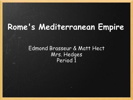 Rome's Mediterranean Empire Edmond Brasseur & Matt Hect Mrs. Hedges Period 1.