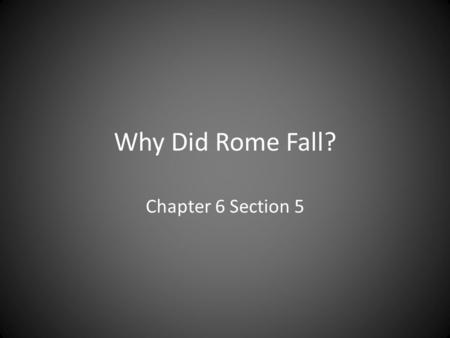 Why Did Rome Fall? Chapter 6 Section 5. Political Failures and Corruption Diocletian Constantine Oppressive and Corrupt Next Emperor? 50 years = 26 Emperors.