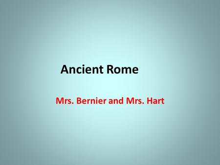 Ancient Rome Mrs. Bernier and Mrs. Hart. Geography of Italy Present-day Italy is a peninsula, often called a “boot” because of its shape, that juts out.