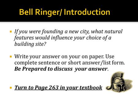  If you were founding a new city, what natural features would influence your choice of a building site?  Write your answer on your on paper. Use complete.