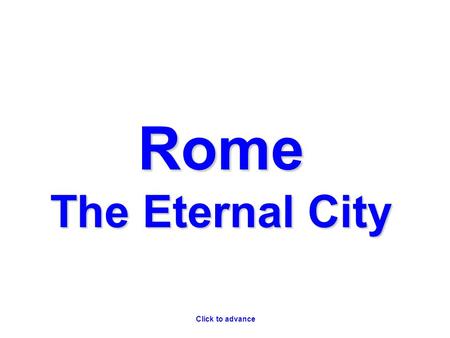 Rome The Eternal City Click to advance. Colosseum The Colosseum is one of the most recognized structures not just in Rome, but in all of Europe. The building,