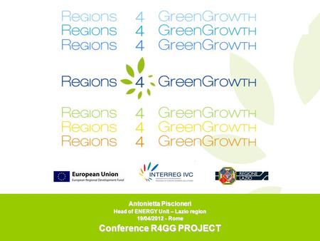 Antonietta Piscioneri Head of ENERGY Unit – Lazio region 19/04/2012 - Rome Conference R4GG PROJECT.