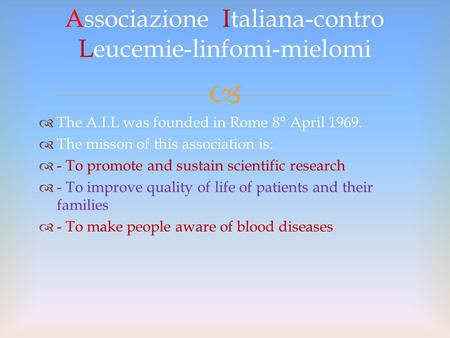   The A.I.L was founded in Rome 8° April 1969.  The misson of this association is:  - To promote and sustain scientific research  - To improve quality.