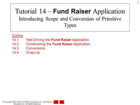 © Copyright 1992-2004 by Deitel & Associates, Inc. and Pearson Education Inc. All Rights Reserved. 1 Outline 14.1 Test-Driving the Fund Raiser Application.