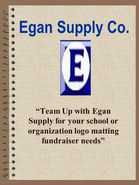 “Team Up with Egan Supply for your school or organization logo matting fundraiser needs” Egan Supply Co.