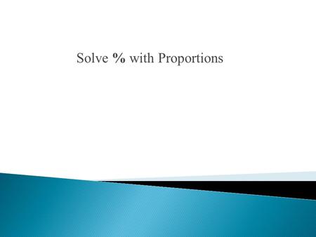 Solve % with Proportions. Solve each proportion. 2. Convert 24% to a decimal 3. Morgan organized a fundraiser that required students to earn money for.