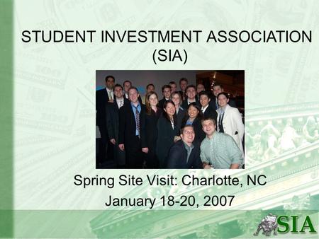 Spring Site Visit: Charlotte, NC January 18-20, 2007 STUDENT INVESTMENT ASSOCIATION (SIA)