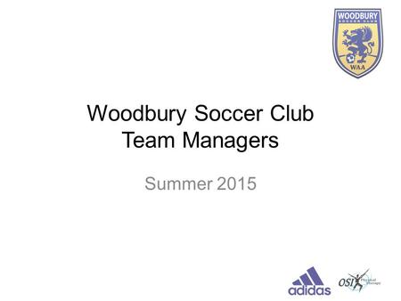 Woodbury Soccer Club Team Managers Summer 2015. Agenda Contacts & Resources Key Dates and Timelines Online Store Kick-off Weekend Player Passes Tournament.