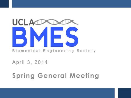 Biomedical Engineering Society April 3, 2014 Spring General Meeting.