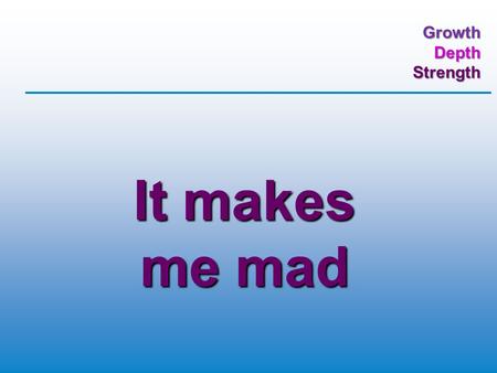 GrowthDepthStrength It makes me mad. GrowthDepthStrength Changing our mind The 6 Antitheses: