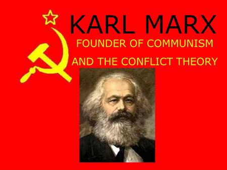 KARL MARX FOUNDER OF COMMUNISM AND THE CONFLICT THEORY.