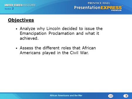 Section 2 African Americans and the War Analyze why Lincoln decided to issue the Emancipation Proclamation and what it achieved. Assess the different roles.