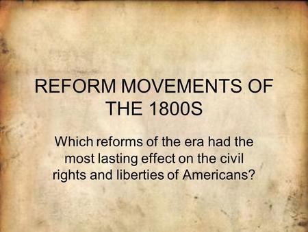 REFORM MOVEMENTS OF THE 1800S