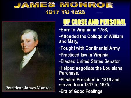 UP CLOSE AND PERSONAL Born in Virginia in 1758, Attended the College of William and Mary, Fought with Continental Army Practiced law in Virginia. Elected.