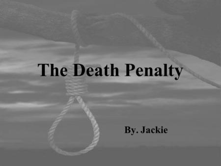 The Death Penalty By. Jackie. Did you know ? United States.