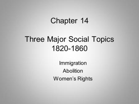 Chapter 14 Three Major Social Topics 1820-1860 Immigration Abolition Women’s Rights.