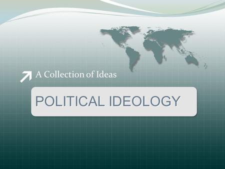 A Collection of Ideas POLITICAL IDEOLOGY.