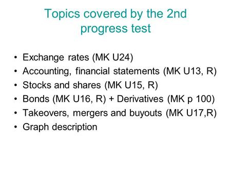 Topics covered by the 2nd progress test Exchange rates (MK U24) Accounting, financial statements (MK U13, R) Stocks and shares (MK U15, R) Bonds (MK U16,