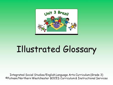 Illustrated Glossary Integrated Social Studies/English Language Arts Curriculum (Grade 3) ©Putnam/Northern Westchester BOCES Curriculum & Instructional.