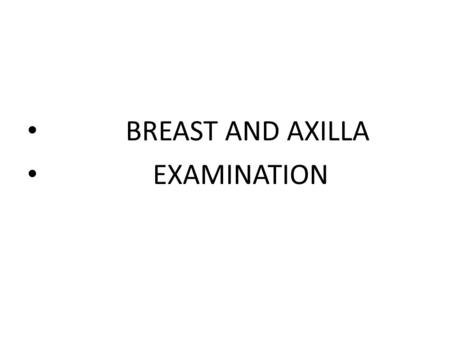 BREAST AND AXILLA EXAMINATION.